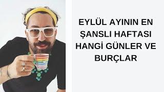 EYLÜL AYININ EN ŞANSLI HAFTASI HANGİ GÜNLER VE BURÇLAR