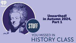 Unearthed! in Autumn 2024, Part 1 | STUFF YOU MISSED IN HISTORY CLASS