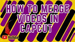 How to Merge Videos in CapCut | Easily Join Videos | Edit Like a Pro