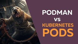 Podman Pods v Kubernetes Pods - What's the difference?