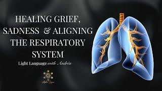 Healing Grief, Sadness & Aligning the Respiratory System - Light Language Activation