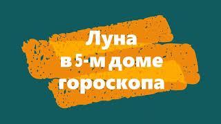 Уроки астрологии от Игоря Кирюшина: Луна в 5-м доме