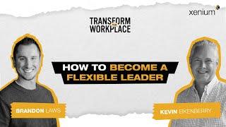 How Flexible Leaders Thrive Amid Uncertainty with Kevin Eikenberry | Transform Your Workplace