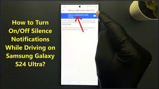 How to Turn On/Off Silence Notifications While Driving on Samsung Galaxy S24 Ultra?