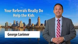 Your Referrals Help the Kids - George Lorimer 619-846-1244