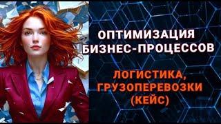 Оптимизация бизнес-процессов. Логистика, грузоперевозки. Кейс (выполненный проект).