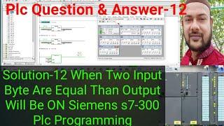 Solution-12 When Two Input Byte Are Equal Than Output Will Be ON Siemens s7-300 Plc Programming