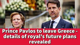 Prince Pavlos to leave Greece - details of royal's future plans revealed