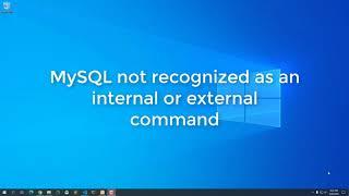 MySQL is not recognized as an internal or external command in Windows 10