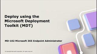 MD-102: Deploy using the Microsoft Deployment Toolkit (MDT)