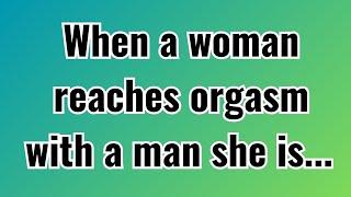 When a woman reaches orgasm with a man she is...| psychological facts |quotes about life