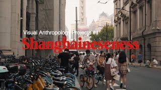 Shanghaineseness | Visual Anthropology Projects