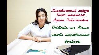 Онкомаммолог Адема Сейлхановна: ответы на Ваши часто задаваемые вопросы