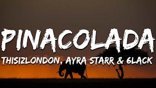 Thisizlondon, Ayra Starr & 6LACK - PINACOLADA (Lyrics)