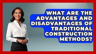 What Are the Advantages and Disadvantages of Traditional Construction Methods?