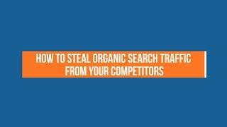 How to Steal Organic Search Traffic From Your Competitors