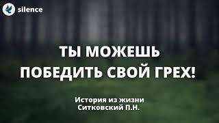 Ты можешь победить свой грех! Ситковский П.Н. Истории из жизни МСЦ ЕХБ