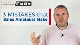 3 Mistakes that Sales Amateurs Make | James White Sales