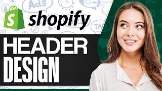 Shopify Header Design | Create Custom Header In Shopify (For Beginners)