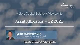 Victory Capital Solutions Viewpoints | Asset Allocation Overview Q2 2022