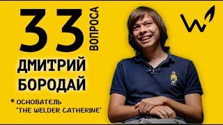 33 вопроса Дмитрию Бородаю – основателю компании «The Welder Catherine» || специальный выпуск