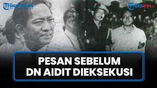 INI Pesan Terakhir DN Aidit, Dedengkot G30S/PKI saat Akan Dieksekusi, Diucapkan dengan Berapi-api