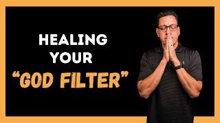 Healing Our Distorted “God Filter”