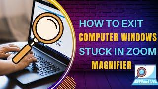 How to Exit Computer Windows Stuck in Zoom Magnifier