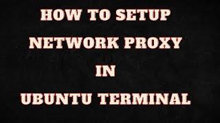 How to Setup Network Proxy in Ubuntu Terminal | Ubuntu 22.04 LTS