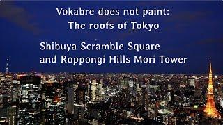 Vokabre does not paint: Roofs of Tokyo (Shibuya Scramble Square and Roppongi Hills Mori Tower)