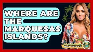 Where Are The Marquesas Islands? - Beach Tour Guide
