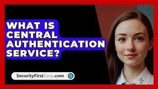 What Is Central Authentication Service? - SecurityFirstCorp.com