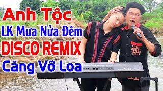 Hay tv - ANH TỘC LK MƯA NỬA ĐÊM - LK Nhạc Vùng Cao DISCO REMIX Căng Vỡ Loa Bass