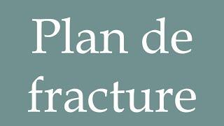 How to Pronounce ''Plan de fracture'' (Fracture plan) Correctly in French