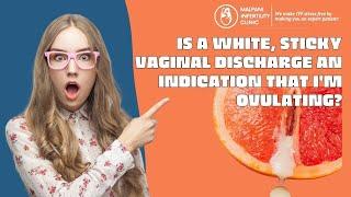 Is a white, sticky vaginal discharge an indication that I'm ovulating?