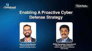 Techtalk 17 - Enabling A Proactive Cyber Defense Strategy | Quadrant Knowledge Solutions