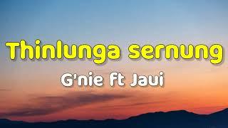 G'nie ft Jaui - Thinlunga Sernung (Lyrics)