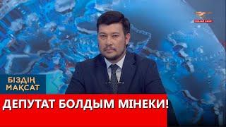 Депутат болдым мінеки! «Біздің мақсат»