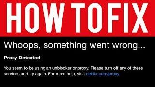 *FIX* "You Seem To Be Using an Unblocker or Proxy" Netflix Error