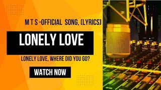 M T S-Lonely Love, Official song (lyrics)