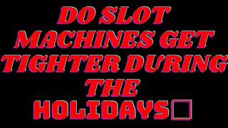 Do Slot Machines get Tighter during the Holidays