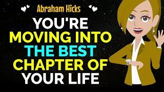 You're Moving Into The Best Chapter Of Your LifePrepare For It Abraham Hicks 2024