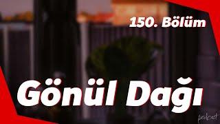 podcast | Gönül Dağı 150. Bölüm | HD @nickelcast Full İzle podcast #14