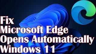 Microsoft Edge Opens Automatically Windows 11- Fix