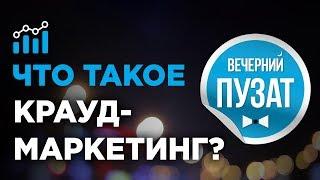  ЧТО ТАКОЕ КРАУД-МАРКЕТИНГ? - ВЕЧЕРНИЙ ПУЗАТ