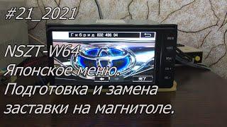 #21_2021  NSZT-W64 Японское меню. Подготовка и замена заставки на магнитоле.