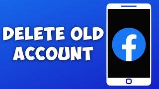 How To Delete Old Facebook Account Without Password, Email, Phone, & Username