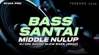 BASS SANTAI MIDDLE NULUP DJ CEK SOUND SLOW BASS JERNIH TERBARU 2024 (SYIKA PRO)