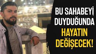 Bu Sahabeyi Duyduğunda Hayatın Değişecek!