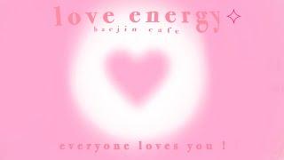 love energy : everyone loves you 